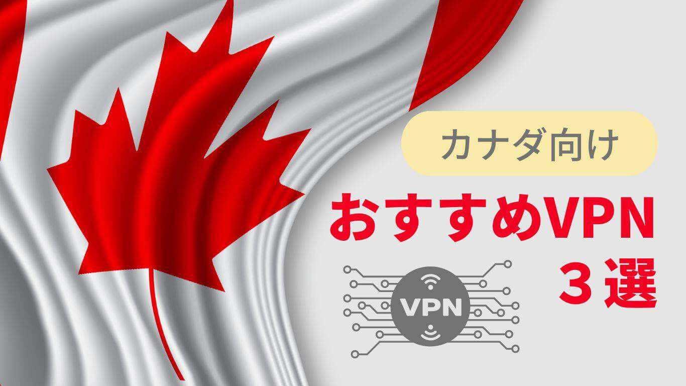 カナダのVPNおすすめ！日本のテレビを見る方法や無料VPNについても！