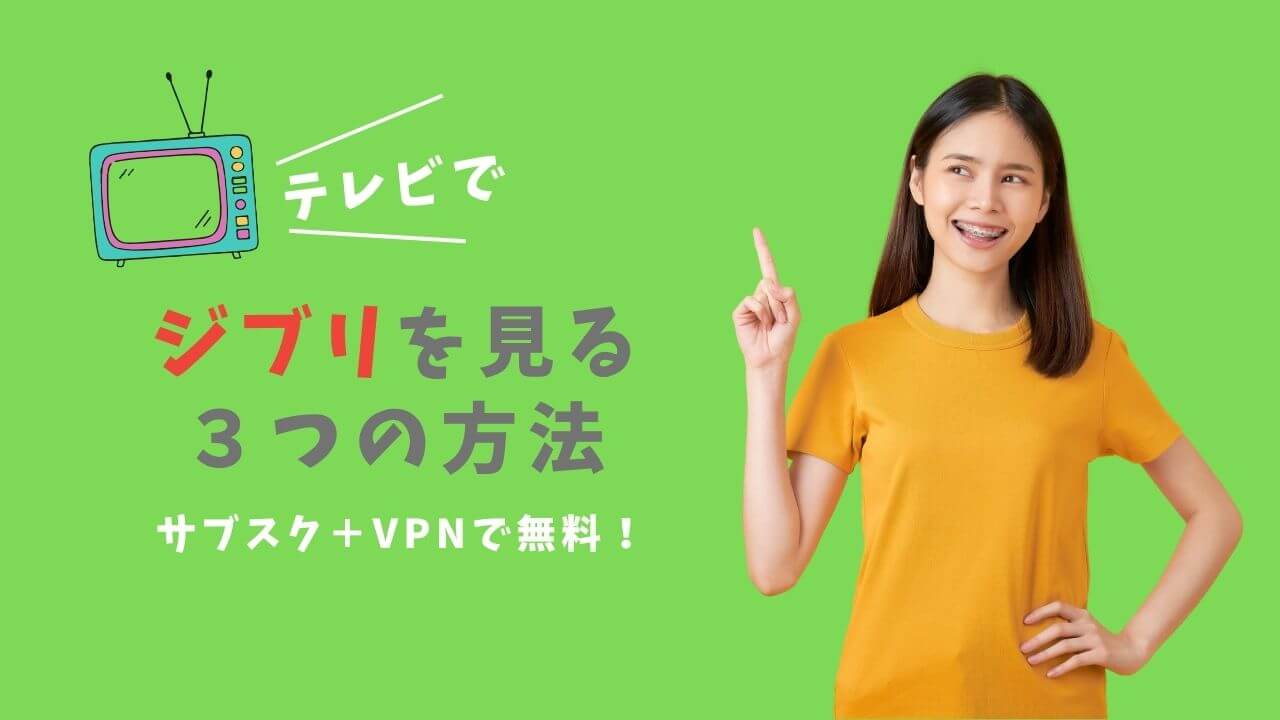 テレビでジブリを見る方法!VPNがあればサブスクでジブリ作品が見放題!